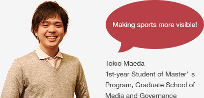 Tokio Maeda
					1st-year Student of Master’s Program, Graduate School of Media and Governance